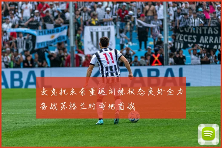 麦克托米奈重返训练状态良好全力备战苏格兰对海地首战