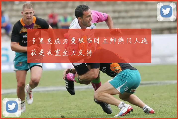 卡里克成为曼联临时主帅热门人选获更衣室全力支持