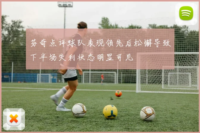 芬奇点评球队表现领先后松懈导致下半场失利状态明显可见